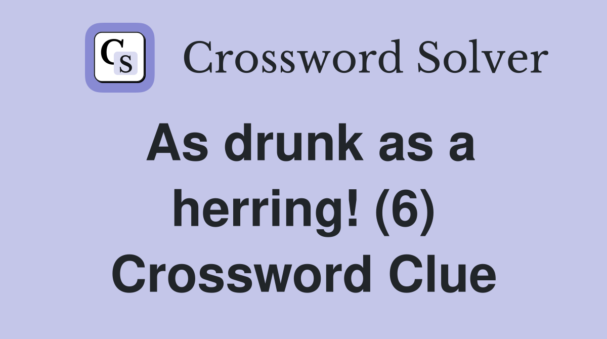 As drunk as a herring! (6) Crossword Clue Answers Crossword Solver